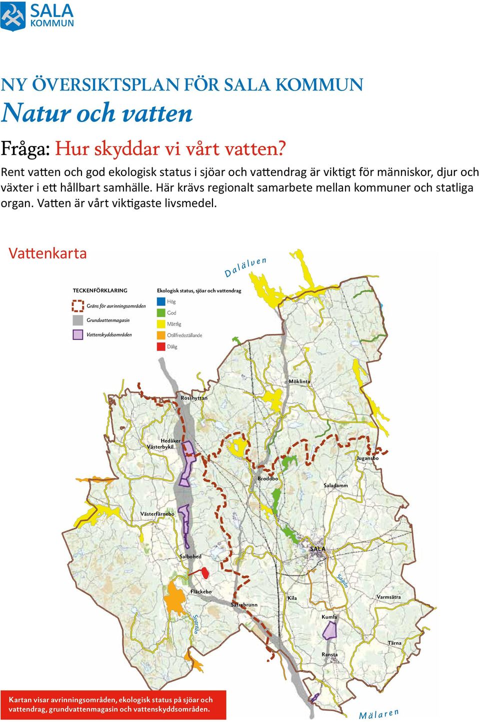 Vattenkarta D a l ä l v e n TECKENFÖRKLARING Gräns för avrinningsområden Grundvattenmagasin Vattenskyddsområden Ekologisk status, sjöar och vattendrag Hög God Måttlig Otillfredsställande