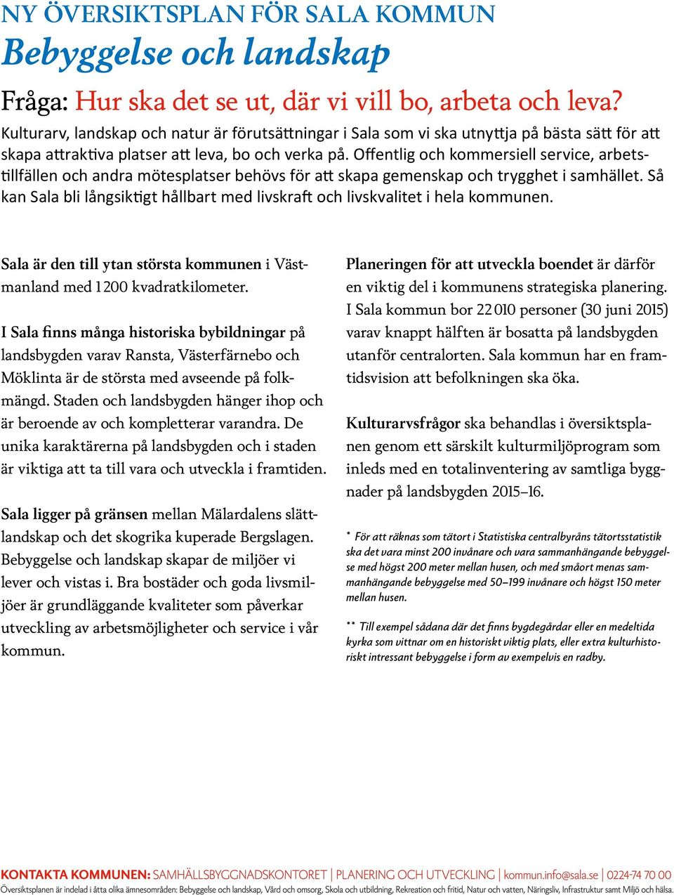 Offentlig och kommersiell service, arbetstillfällen och andra mötesplatser behövs för att skapa gemenskap och trygghet i samhället.