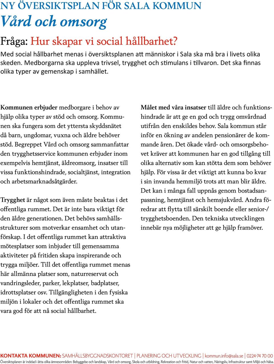 Kommunen ska fungera som det yttersta skyddsnätet då barn, ungdomar, vuxna och äldre behöver stöd.