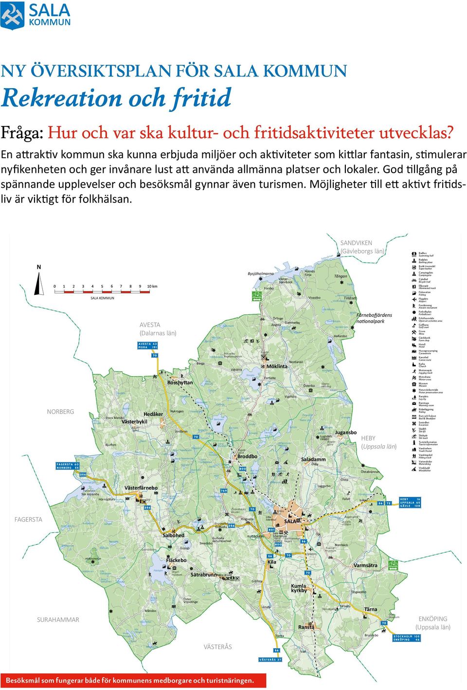 God tillgång på spännande upplevelser och besöksmål gynnar även turismen. Möjligheter till ett aktivt fritidsliv är viktigt för folkhälsan.