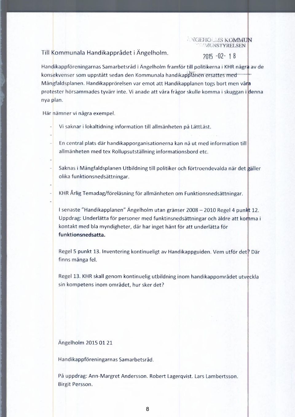 Vi anade att våra frågor skulle komma i skuggan i denna lan. Här iämner vi några exempel. Vi saknar i lokaltidning information till allmänheten på LättLäst.