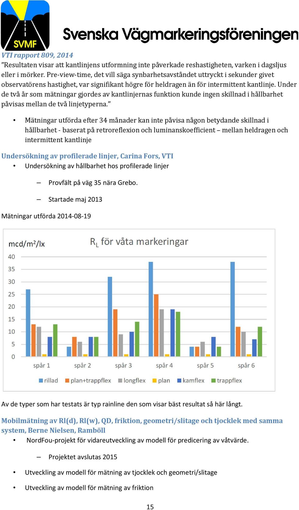 Under de två år som mätningar gjordes av kantlinjernas funktion kunde ingen skillnad i hållbarhet påvisas mellan de två linjetyperna.
