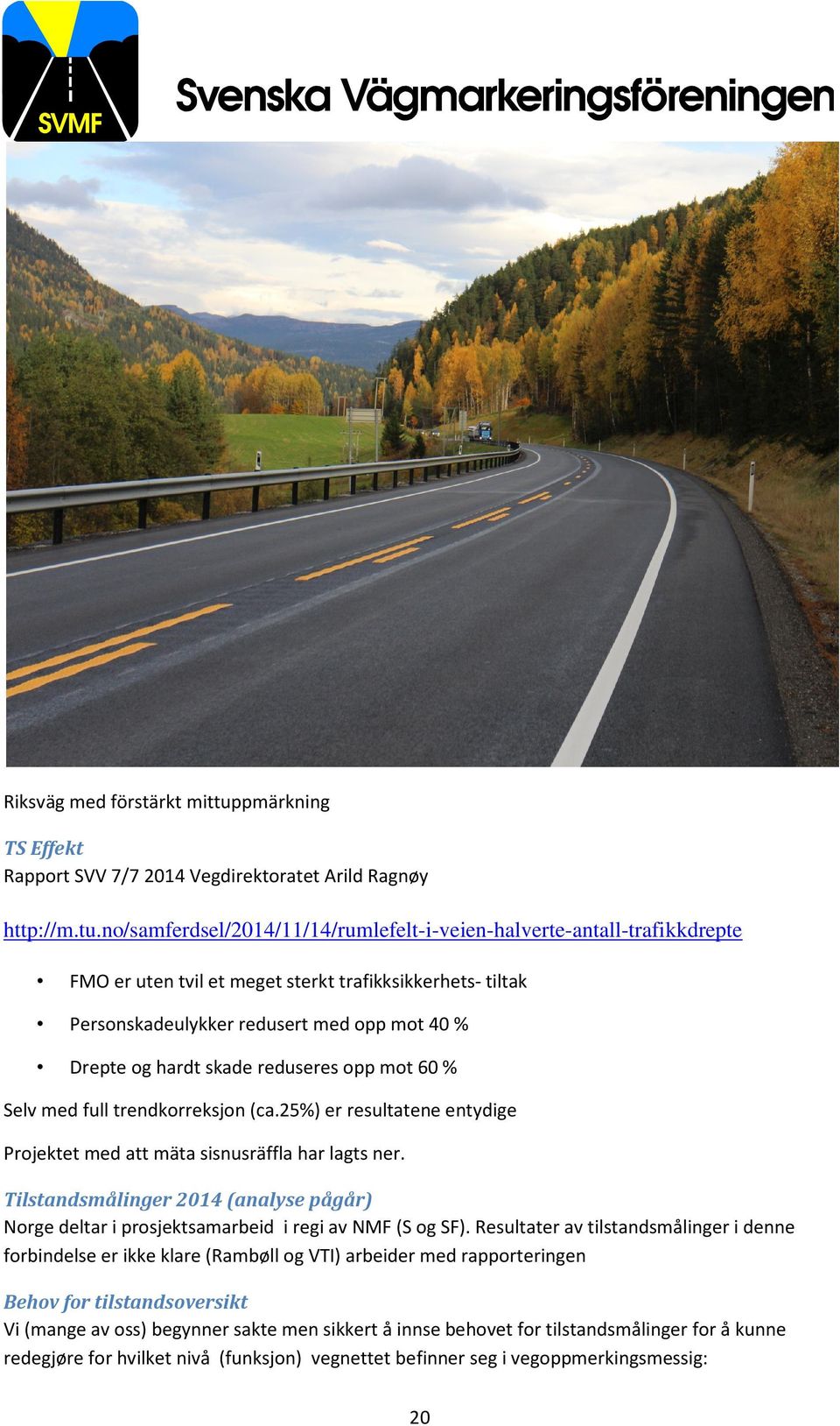 no/samferdsel/2014/11/14/rumlefelt-i-veien-halverte-antall-trafikkdrepte FMO er uten tvil et meget sterkt trafikksikkerhets- tiltak Personskadeulykker redusert med opp mot 40 % Drepte og hardt skade