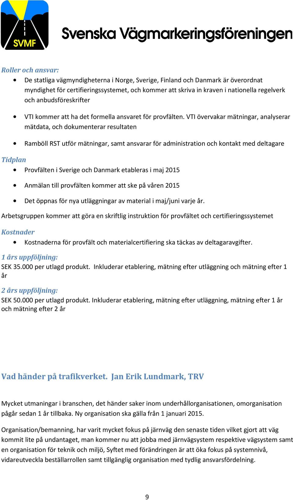 VTI övervakar mätningar, analyserar mätdata, och dokumenterar resultaten Ramböll RST utför mätningar, samt ansvarar för administration och kontakt med deltagare Tidplan Provfälten i Sverige och