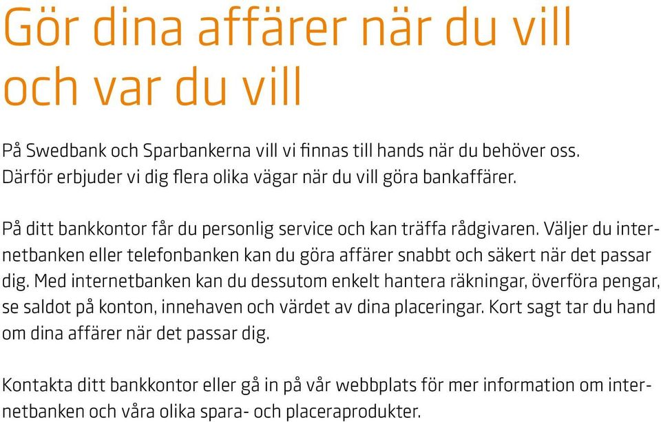 Väljer du internetbanken eller telefonbanken kan du göra affärer snabbt och säkert när det passar dig.