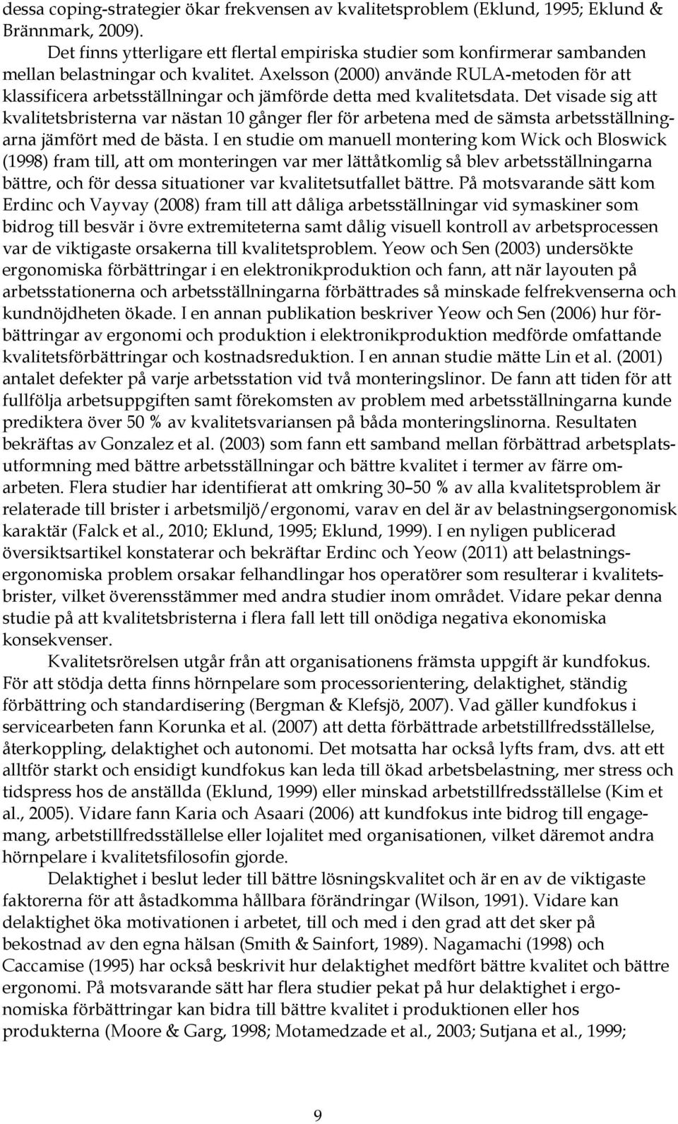 Axelsson (2000) använde RULA-metoden för att klassificera arbetsställningar och jämförde detta med kvalitetsdata.