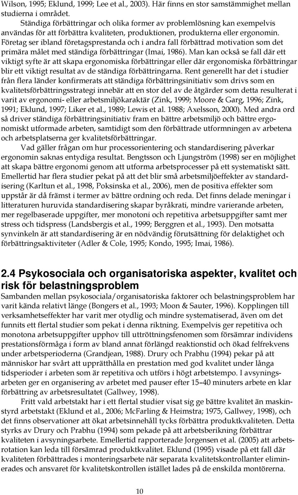 Företag ser ibland företagsprestanda och i andra fall förbättrad motivation som det primära målet med ständiga förbättringar (Imai, 1986).