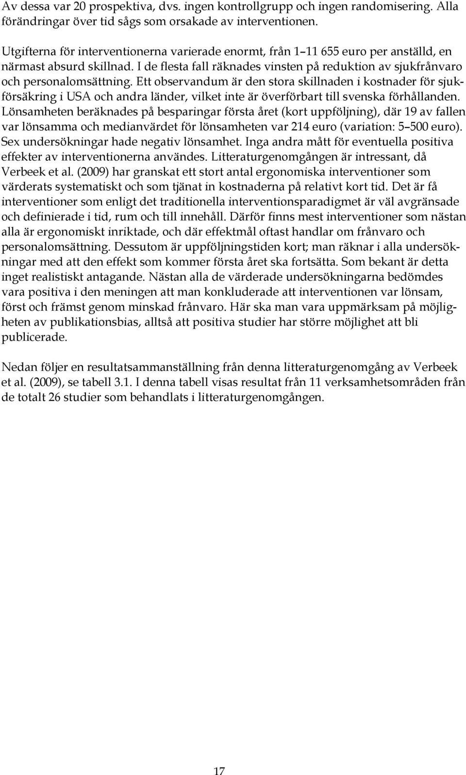 Ett observandum är den stora skillnaden i kostnader för sjukförsäkring i USA och andra länder, vilket inte är överförbart till svenska förhållanden.