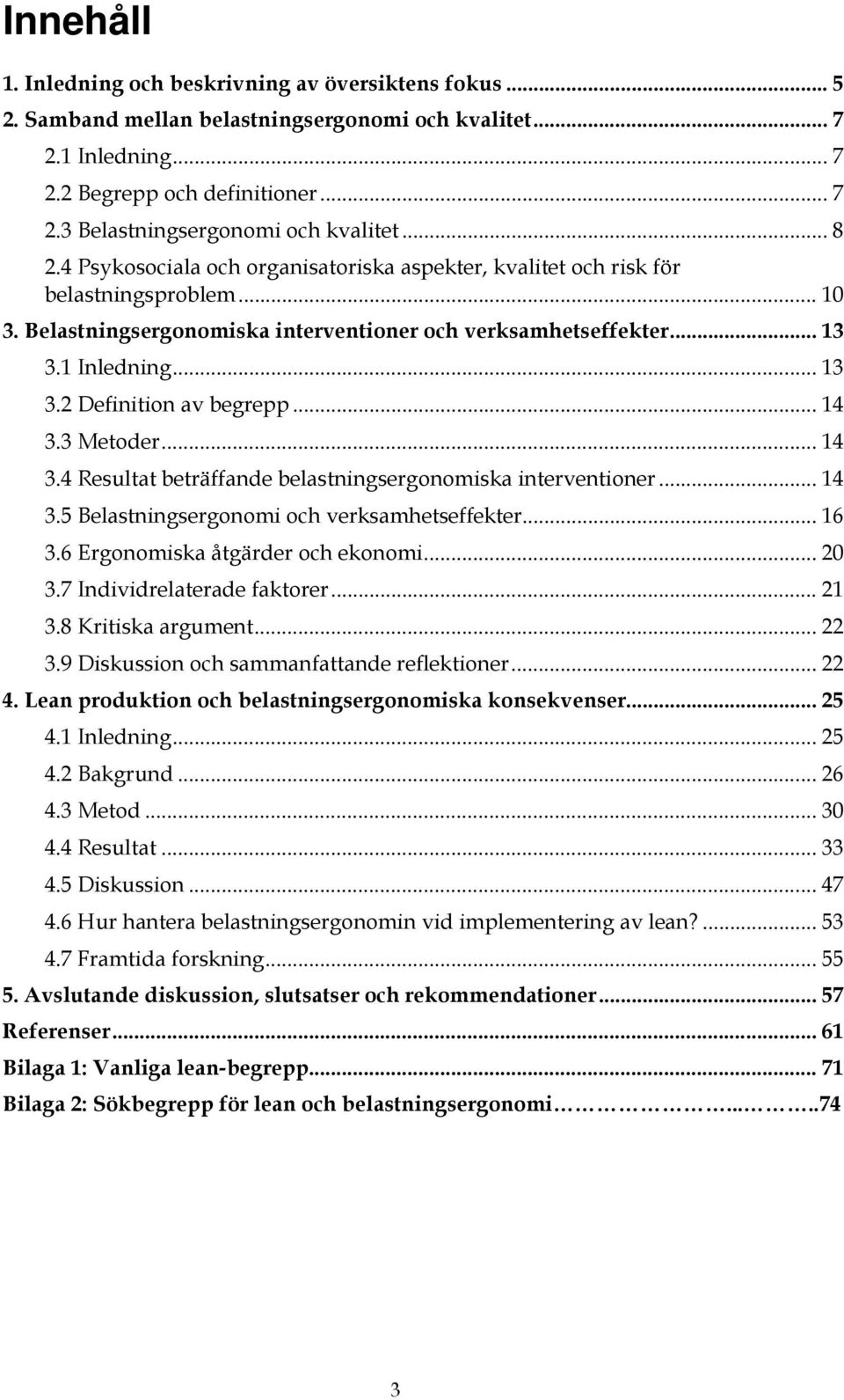 .. 14 3.3 Metoder... 14 3.4 Resultat beträffande belastningsergonomiska interventioner... 14 3.5 Belastningsergonomi och verksamhetseffekter... 16 3.6 Ergonomiska åtgärder och ekonomi... 20 3.