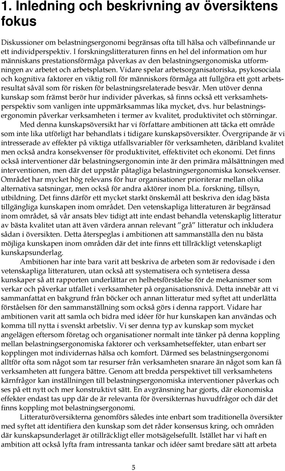 Vidare spelar arbetsorganisatoriska, psykosociala och kognitiva faktorer en viktig roll för människors förmåga att fullgöra ett gott arbetsresultat såväl som för risken för belastningsrelaterade