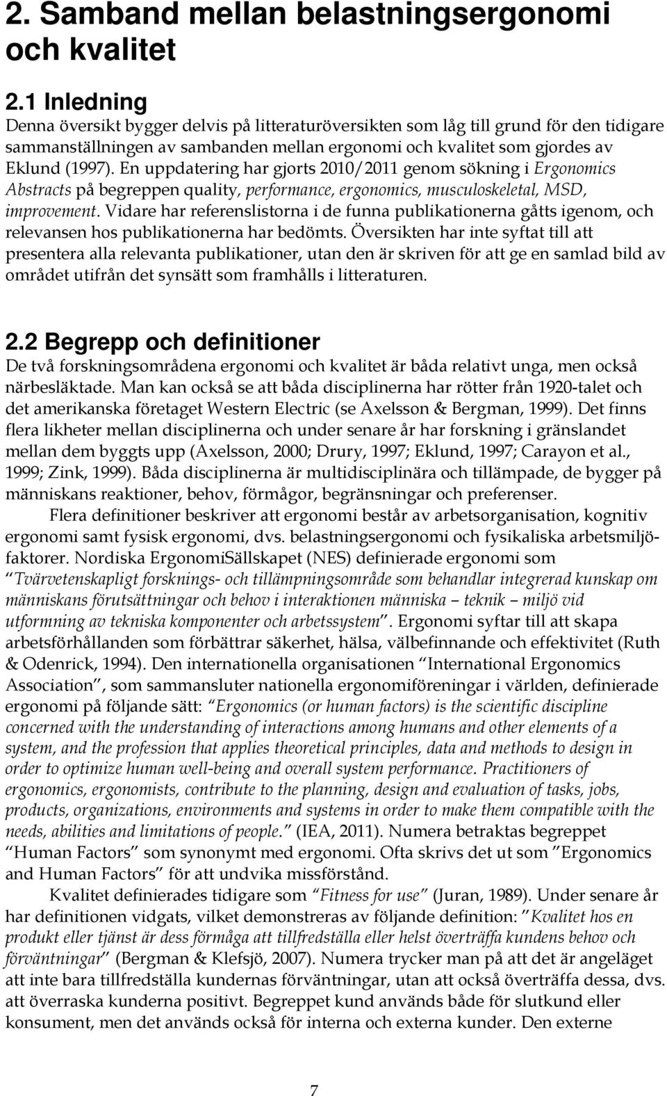 En uppdatering har gjorts 2010/2011 genom sökning i Ergonomics Abstracts på begreppen quality, performance, ergonomics, musculoskeletal, MSD, improvement.