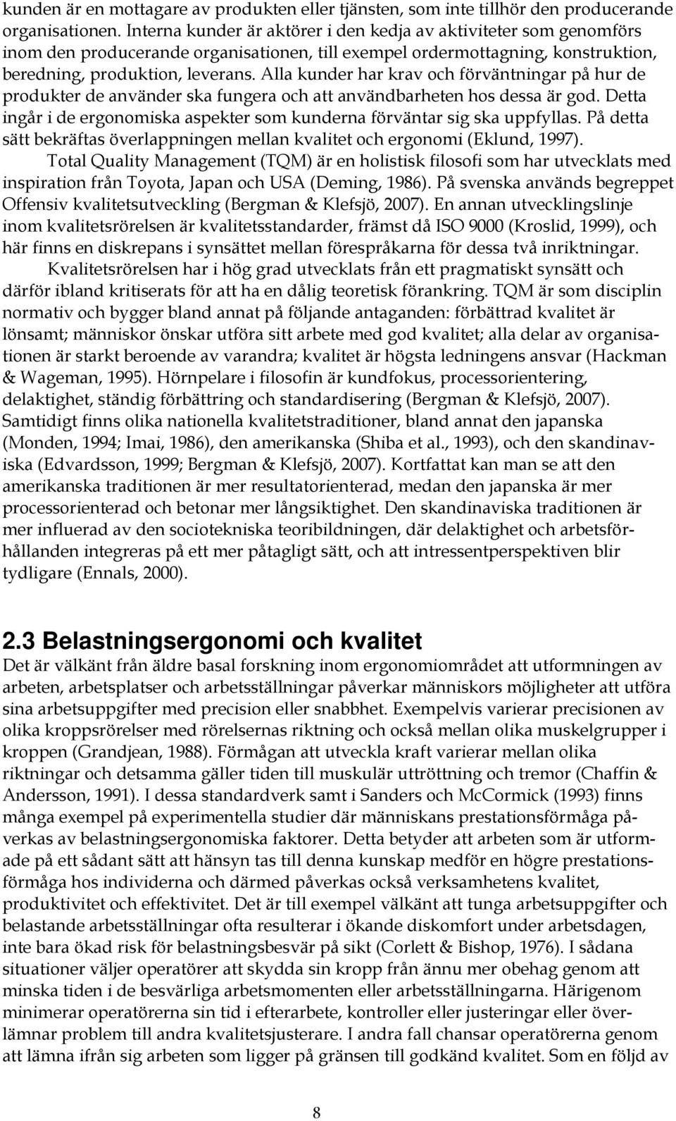 Alla kunder har krav och förväntningar på hur de produkter de använder ska fungera och att användbarheten hos dessa är god.