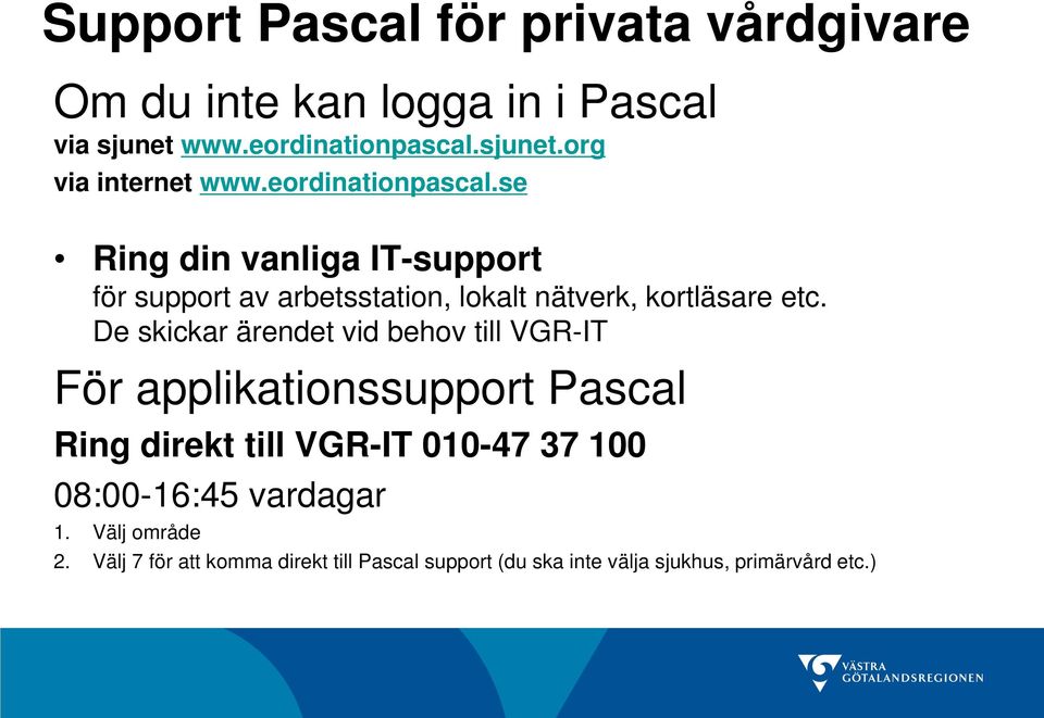 De skickar ärendet vid behov till VGR-IT För applikationssupport Pascal Ring direkt till VGR-IT 010-47 37 100