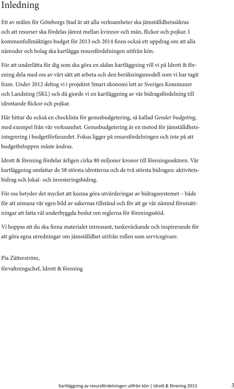 För att underlätta för dig som ska göra en sådan kartläggning vill vi på Idrott & förening dela med oss av vårt sätt att arbeta och den beräkningsmodell som vi har tagit fram.
