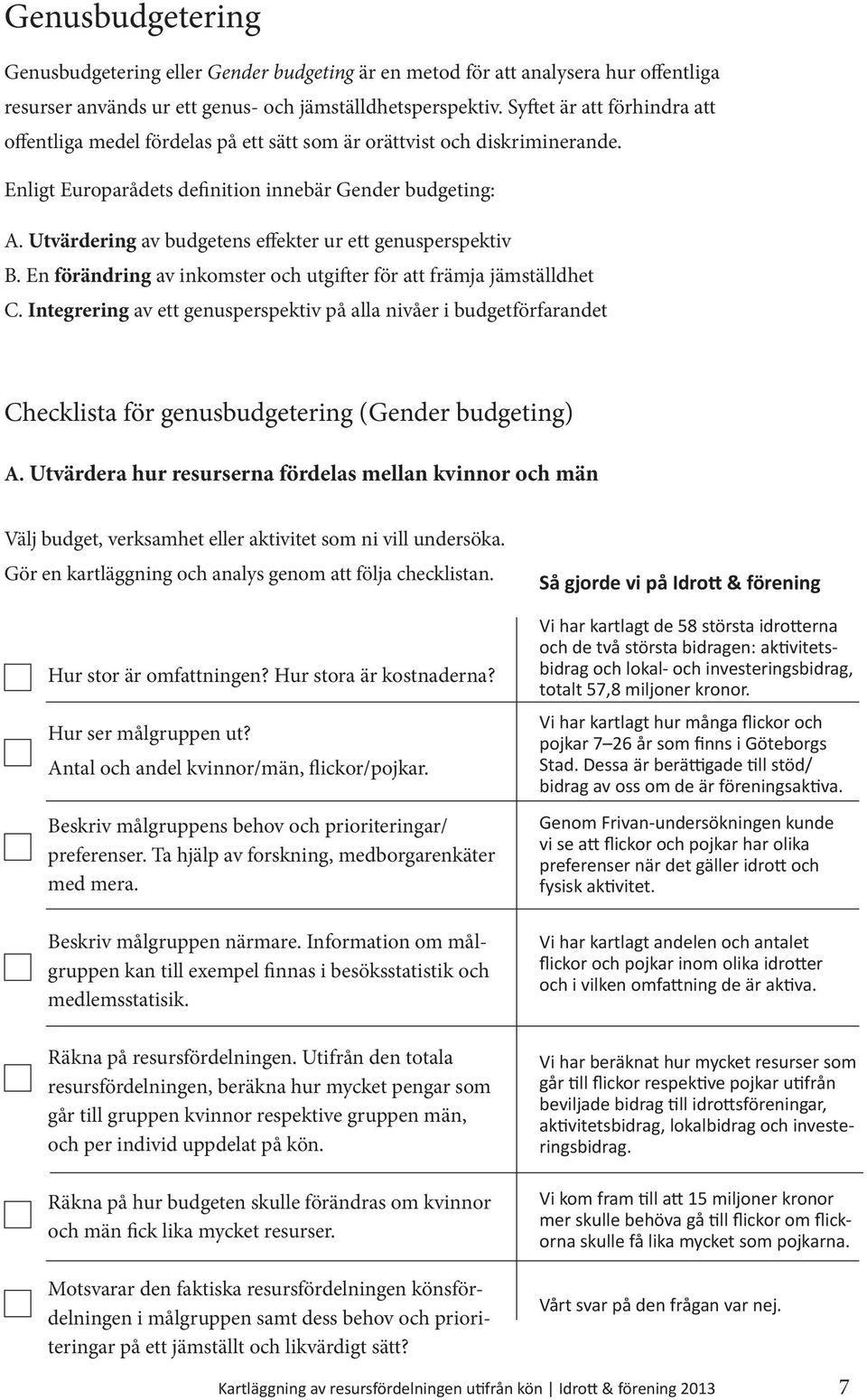Utvärdering av budgetens effekter ur ett genusperspektiv B. En förändring av inkomster och utgifter för att främja jämställdhet C.