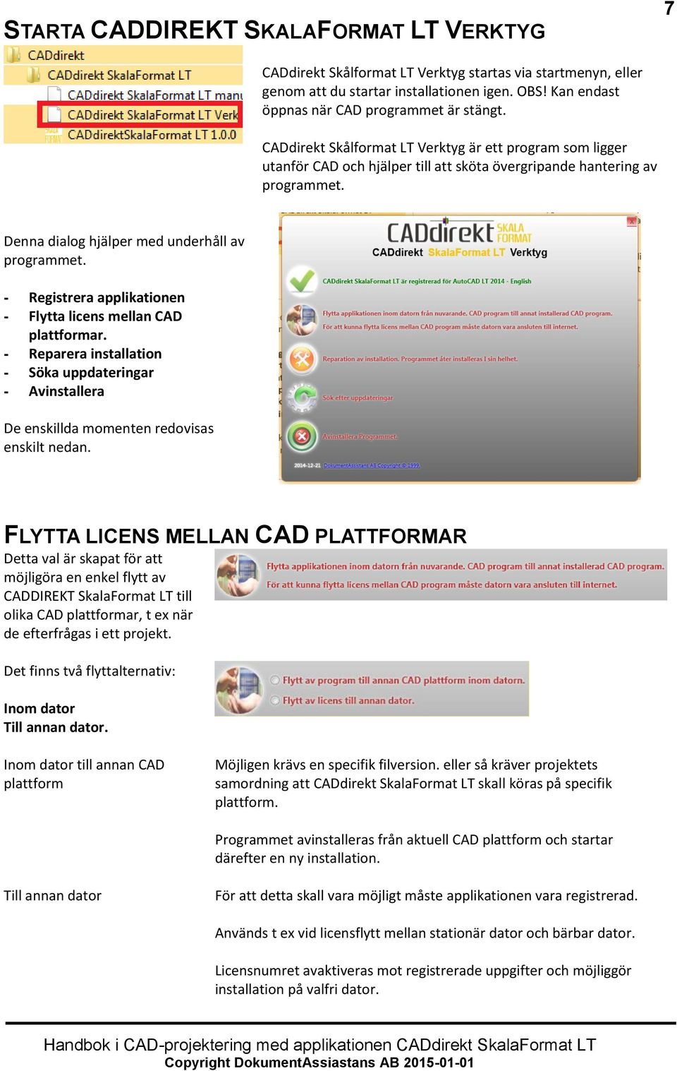 - Registrera applikationen - Flytta licens mellan CAD plattformar. - Reparera installation - Söka uppdateringar - Avinstallera De enskillda momenten redovisas enskilt nedan.