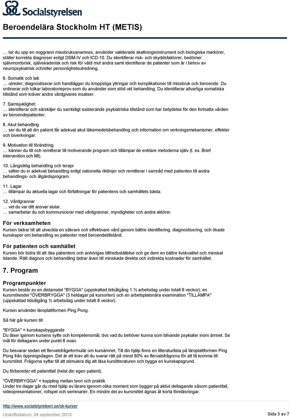 personlighetsutredning. 6. Somatik och lab utreder, diagnostiserar och handlägger du kroppsliga yttringar och komplikationer till missbruk och beroende.