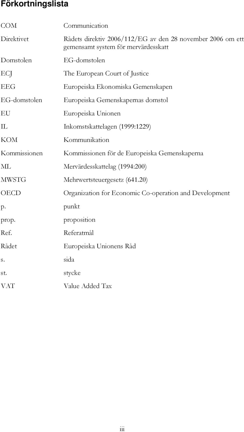 Inkomstskattelagen (1999:1229) KOM Kommissionen Kommunikation Kommissionen för de Europeiska Gemenskaperna ML Mervärdesskattelag (1994:200) MWSTG