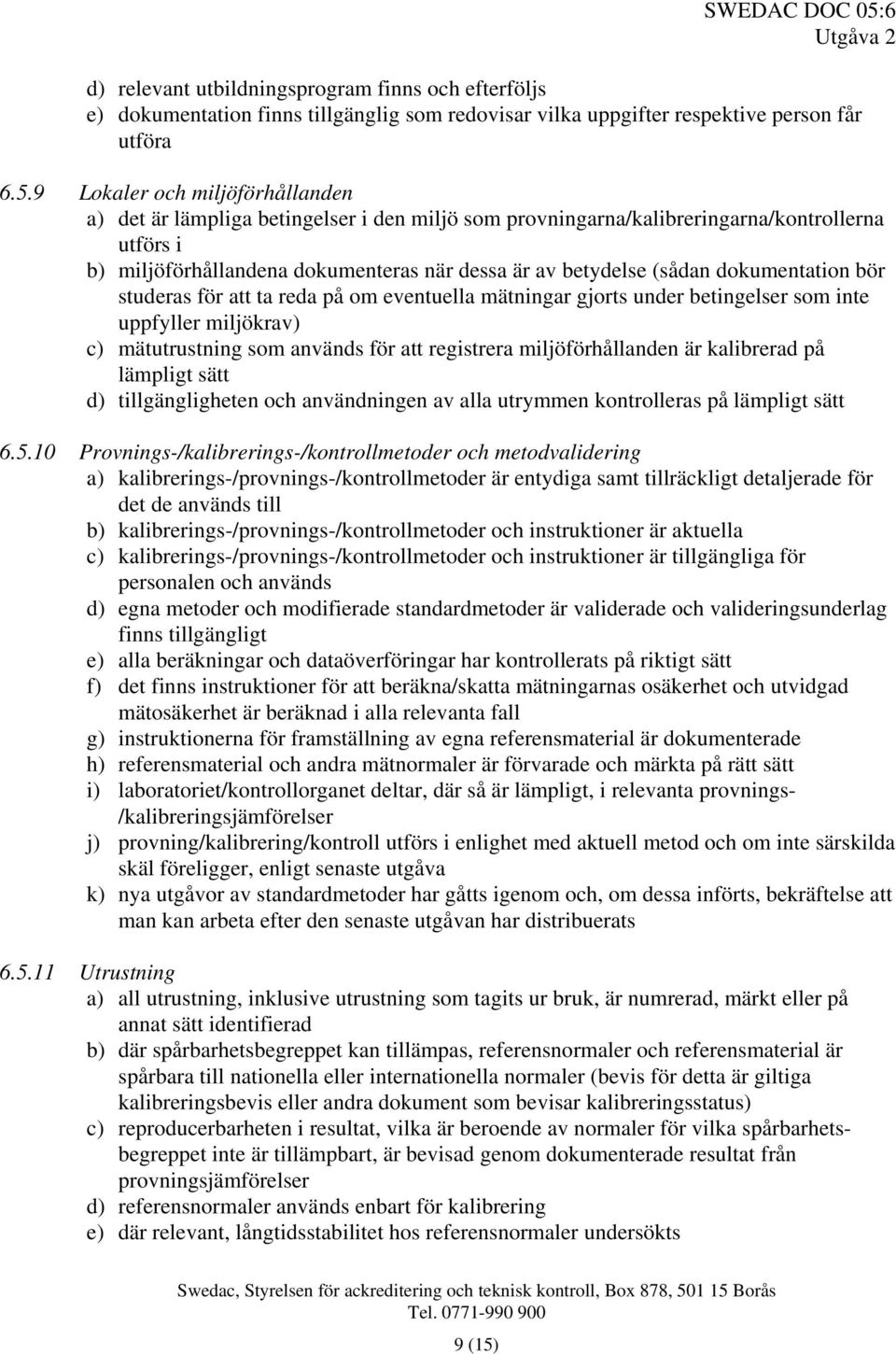 dokumentation bör studeras för att ta reda på om eventuella mätningar gjorts under betingelser som inte uppfyller miljökrav) c) mätutrustning som används för att registrera miljöförhållanden är