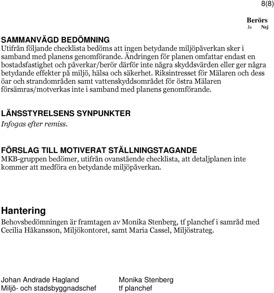 Riksintresset för Mälaren och dess öar och strandområden samt vattenskyddsområdet för östra Mälaren försämras/motverkas inte i samband med planens genomförande.