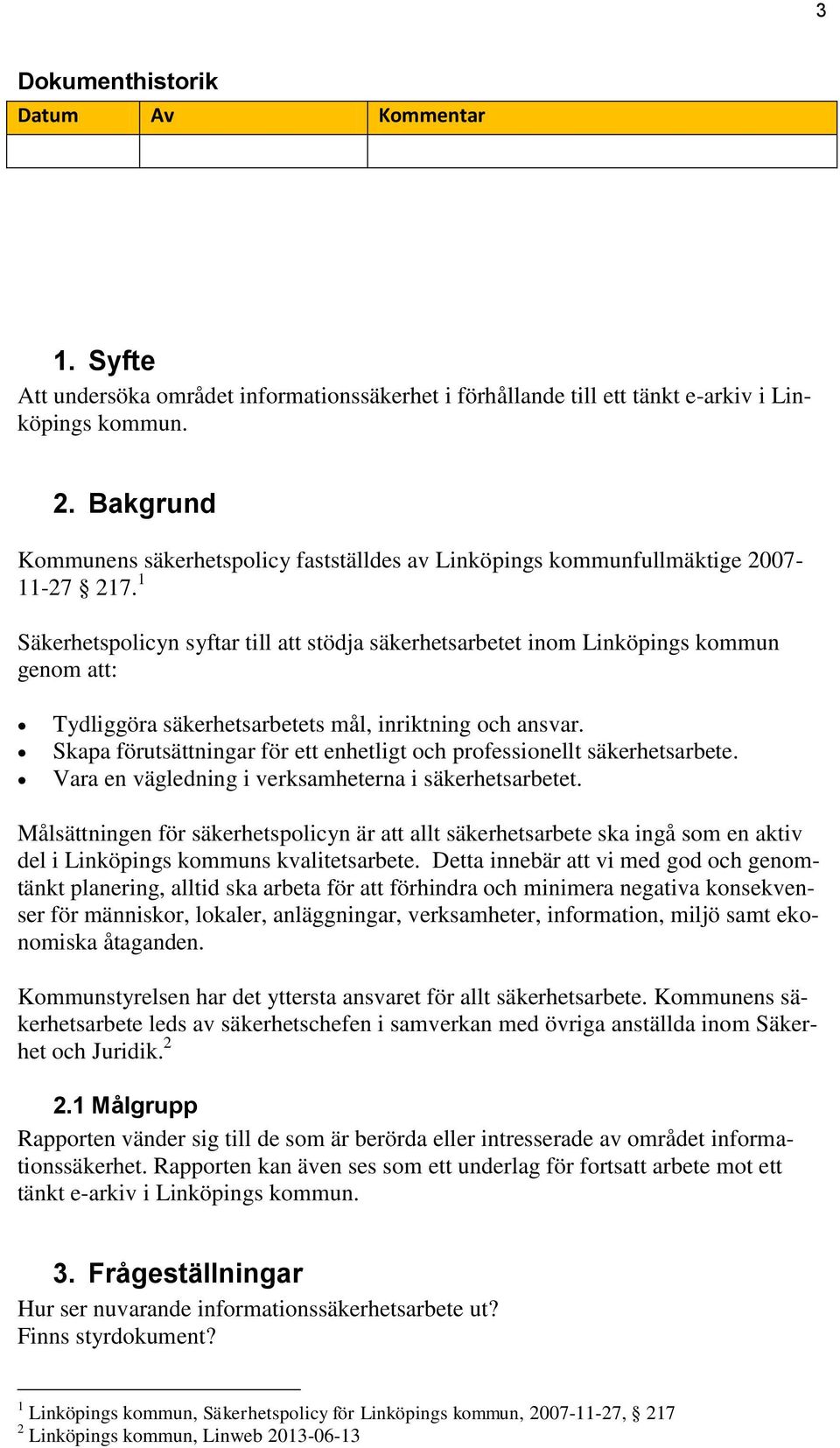 1 Säkerhetspolicyn syftar till att stödja säkerhetsarbetet inom Linköpings kommun genom att: Tydliggöra säkerhetsarbetets mål, inriktning och ansvar.
