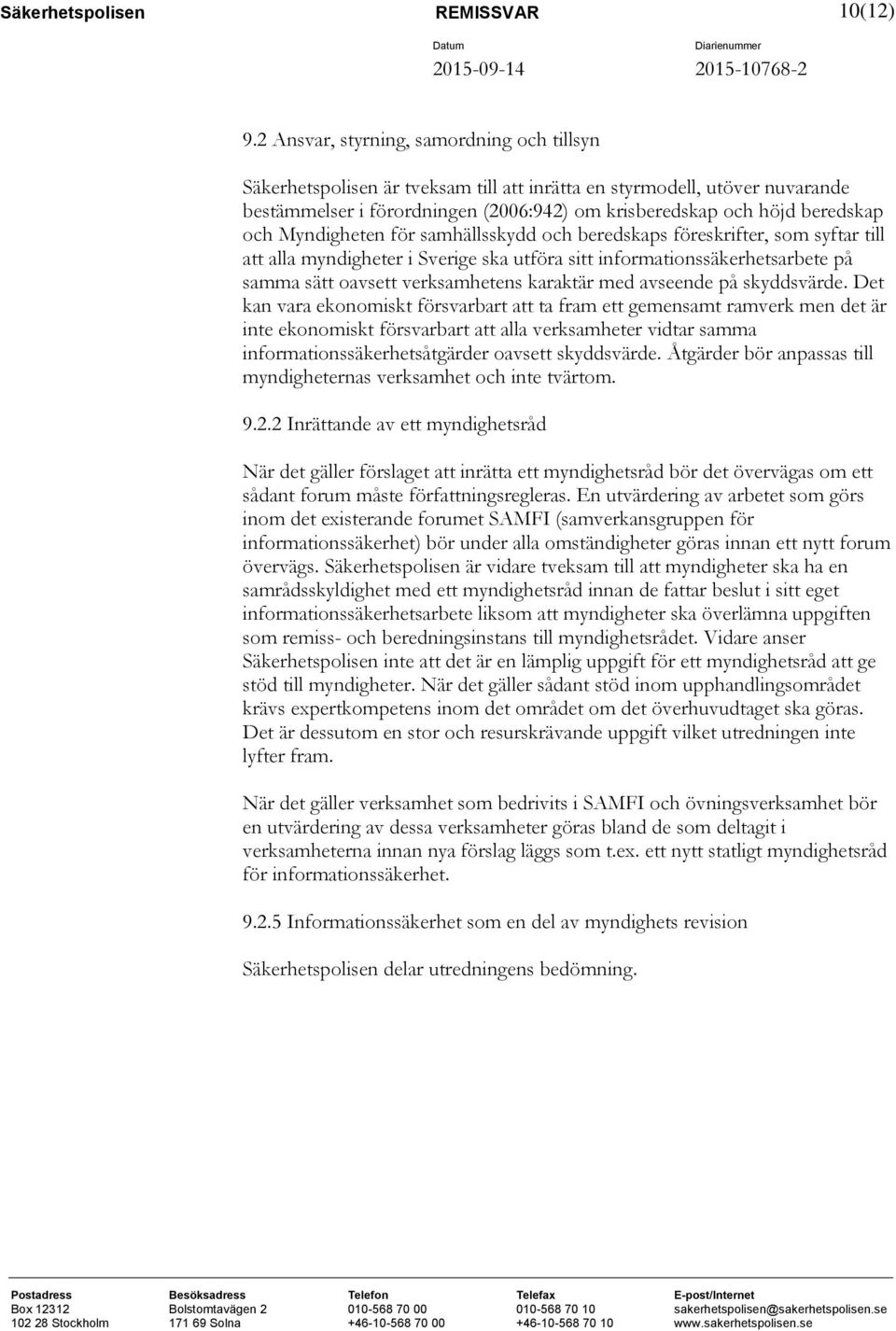 Myndigheten för samhällsskydd och beredskaps föreskrifter, som syftar till att alla myndigheter i Sverige ska utföra sitt informationssäkerhetsarbete på samma sätt oavsett verksamhetens karaktär med