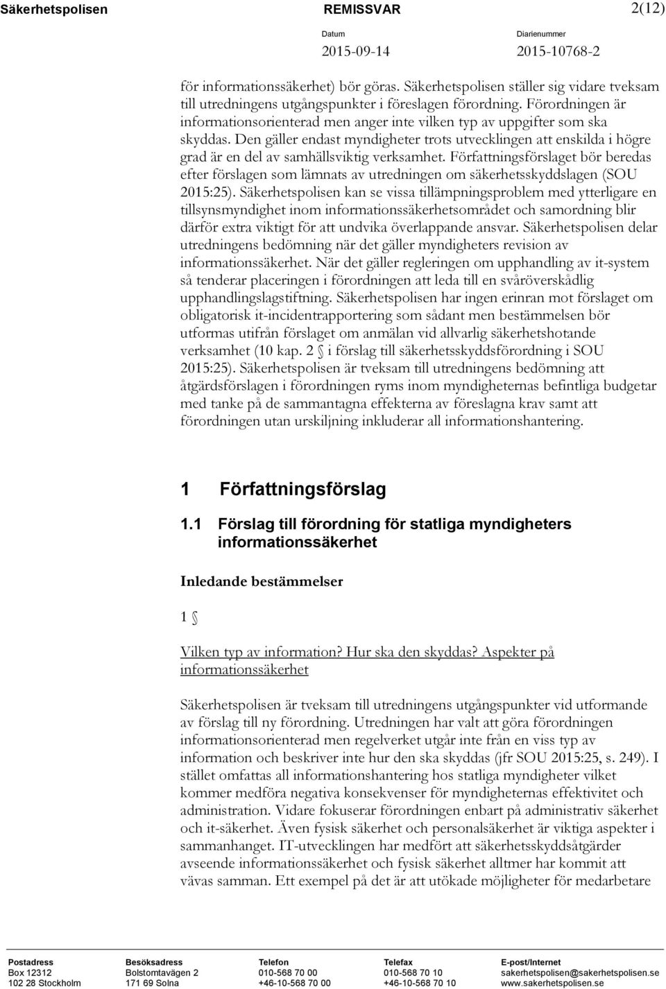 Den gäller endast myndigheter trots utvecklingen att enskilda i högre grad är en del av samhällsviktig verksamhet.