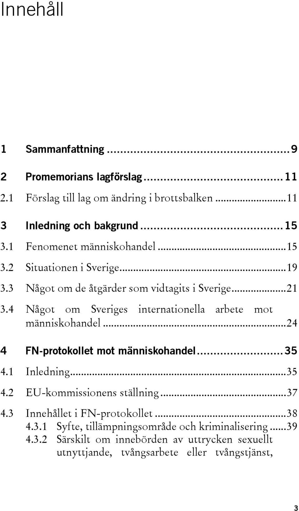 4 Något om Sveriges internationella arbete mot människohandel...24 4 FN-protokollet mot människohandel...35 4.1 Inledning...35 4.2 EU-kommissionens ställning.