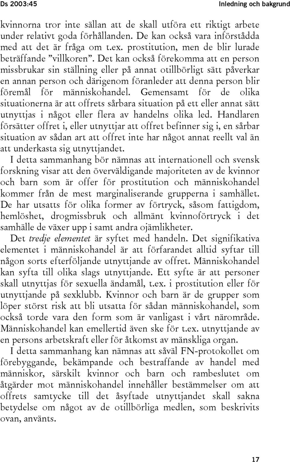 Det kan också förekomma att en person missbrukar sin ställning eller på annat otillbörligt sätt påverkar en annan person och därigenom föranleder att denna person blir föremål för människohandel.