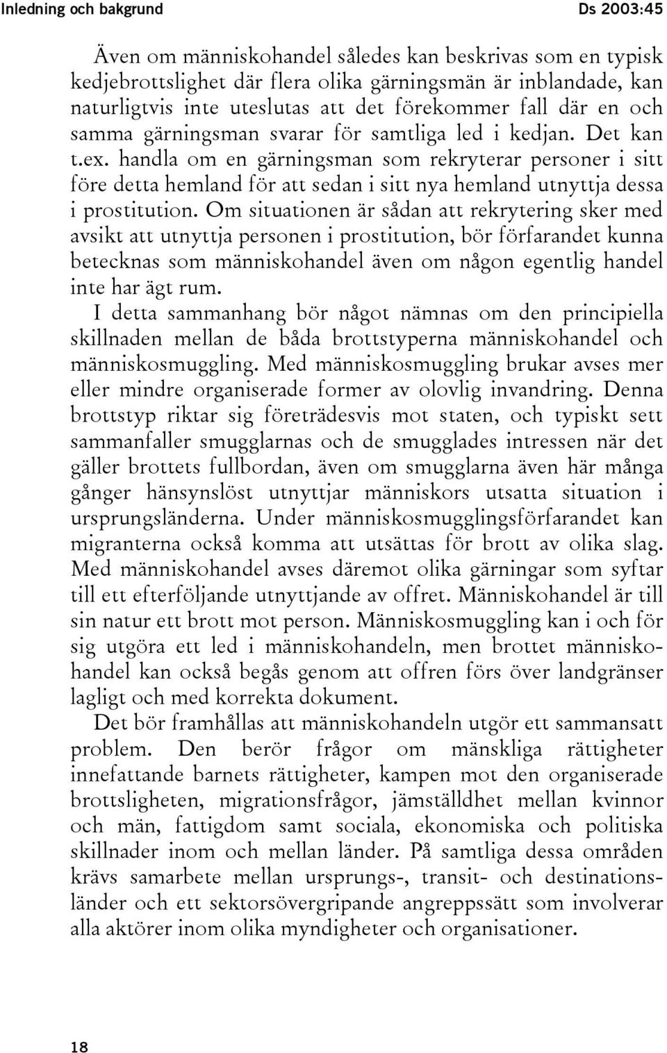 handla om en gärningsman som rekryterar personer i sitt före detta hemland för att sedan i sitt nya hemland utnyttja dessa i prostitution.