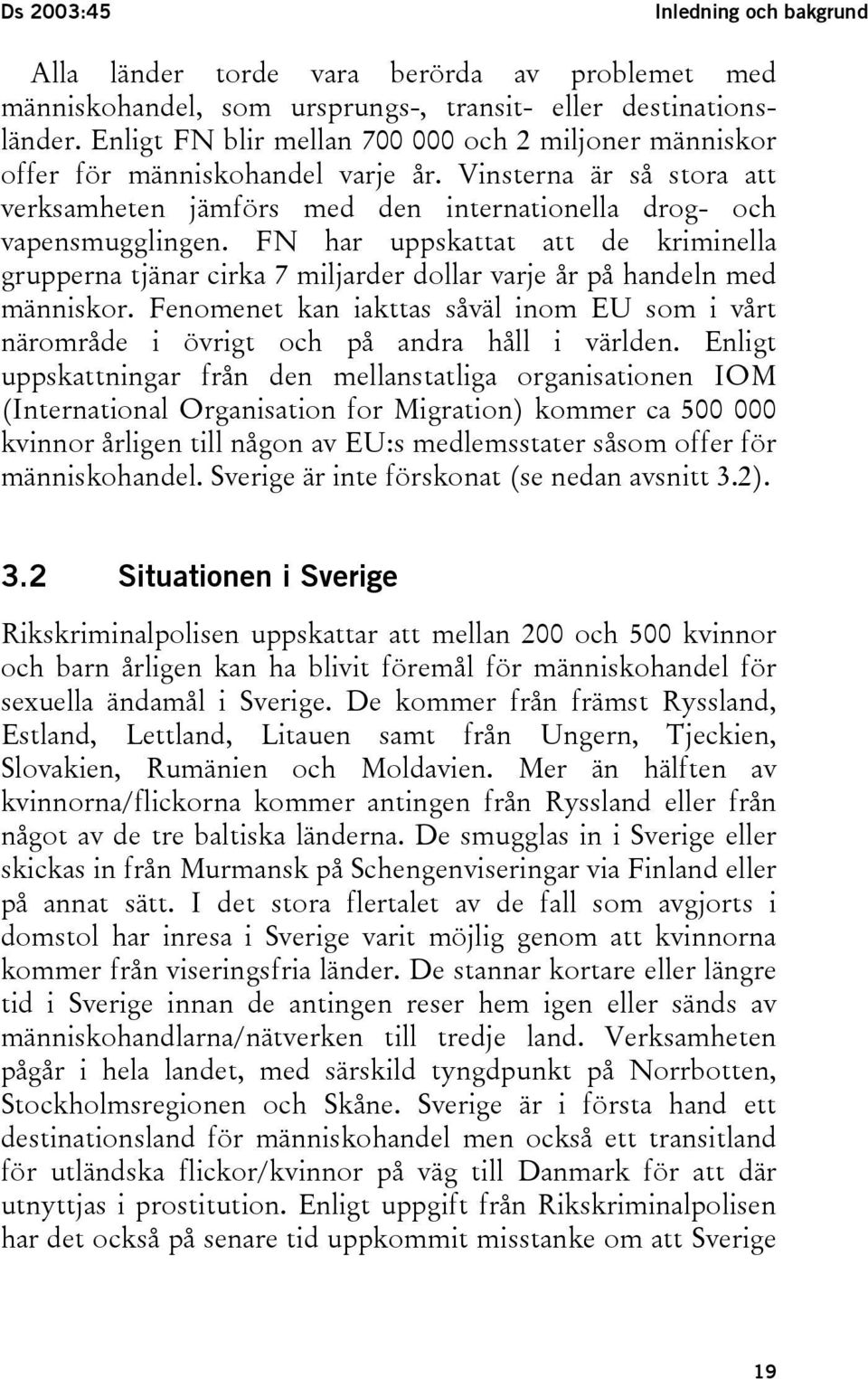 FN har uppskattat att de kriminella grupperna tjänar cirka 7 miljarder dollar varje år på handeln med människor.