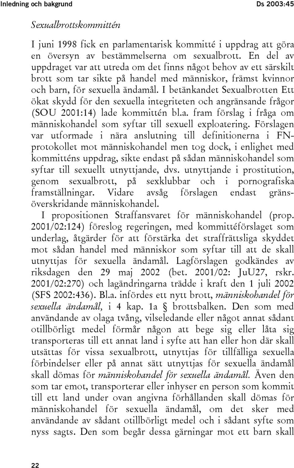 I betänkandet Sexualbrotten Ett ökat skydd för den sexuella integriteten och angränsande frågor (SOU 2001:14) lade kommittén bl.a. fram förslag i fråga om människohandel som syftar till sexuell exploatering.