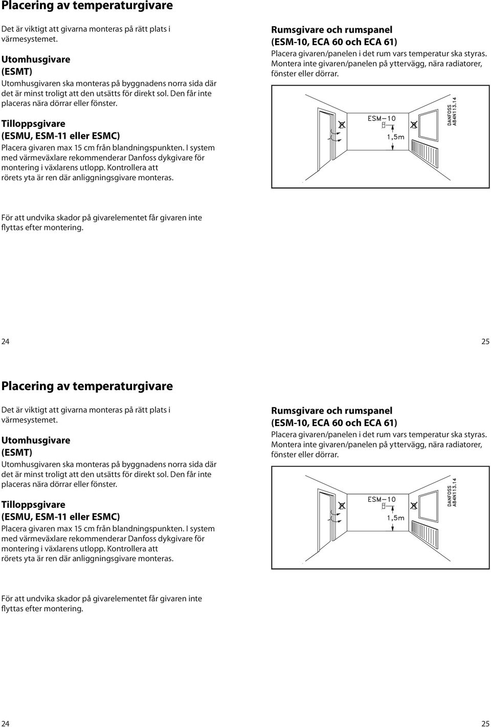 Rumsgivare och rumspanel (ESM-10, ECA 0 och ECA 1) Placera givaren/panelen i det rum vars temperatur ska styras. Montera inte givaren/panelen på yttervägg, nära radiatorer, fönster eller dörrar.