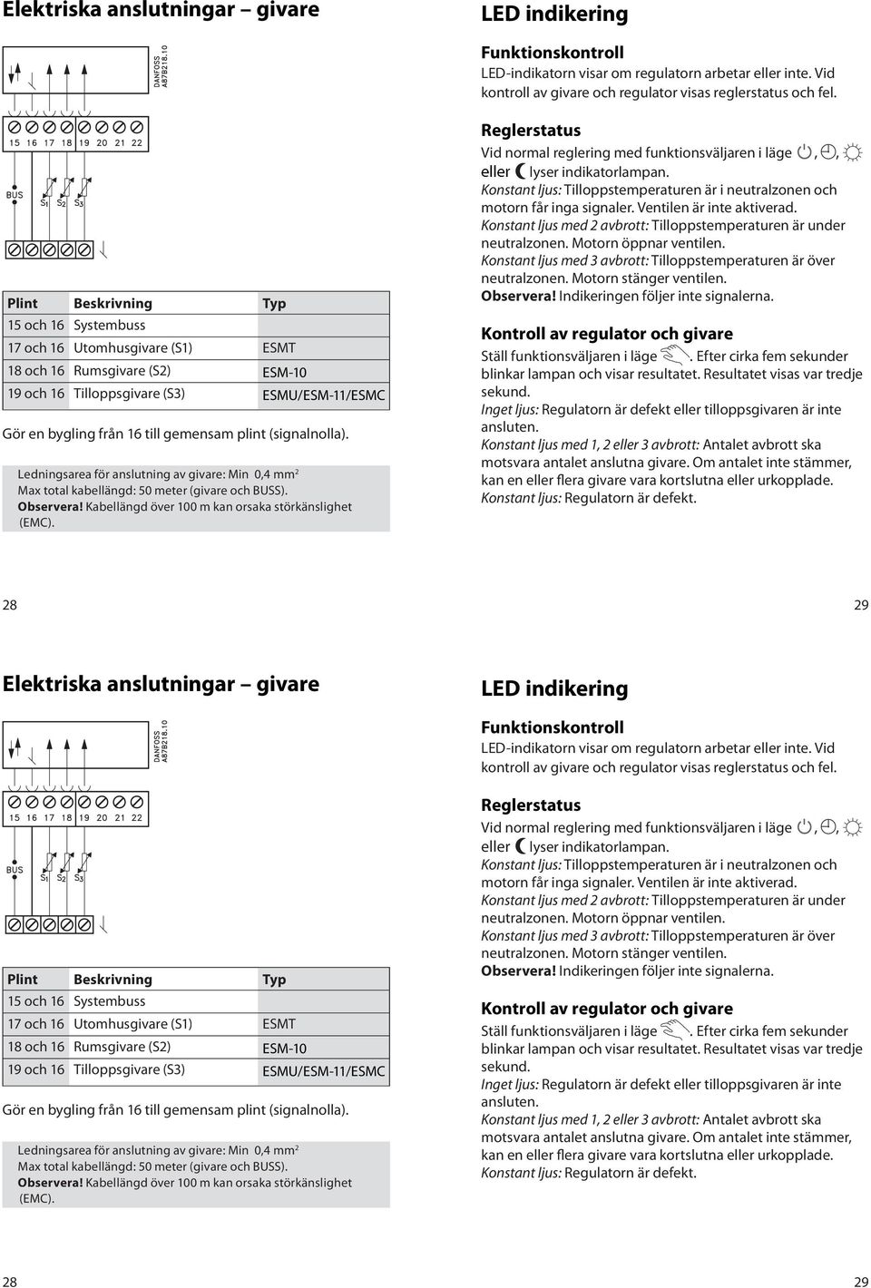 (signalnolla). Ledningsarea för anslutning av givare: Min 0,4 mm 2 Max total kabellängd: 50 meter (givare och BUSS). Observera! Kabellängd över 100 m kan orsaka störkänslighet (EMC).