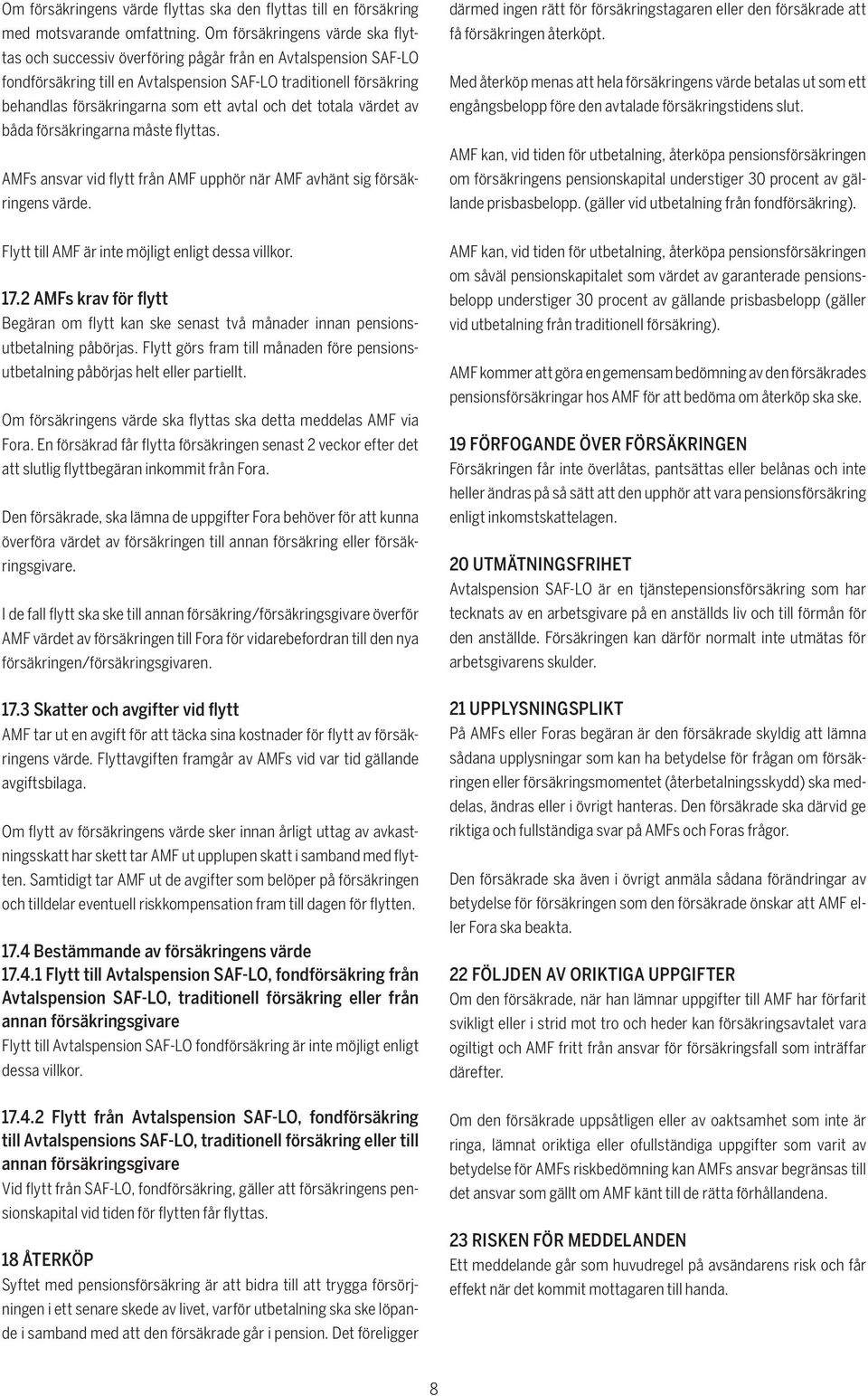 avtal och det totala värdet av båda försäkringarna måste flyttas. AMFs ansvar vid flytt från AMF upphör när AMF avhänt sig försäkringens värde.