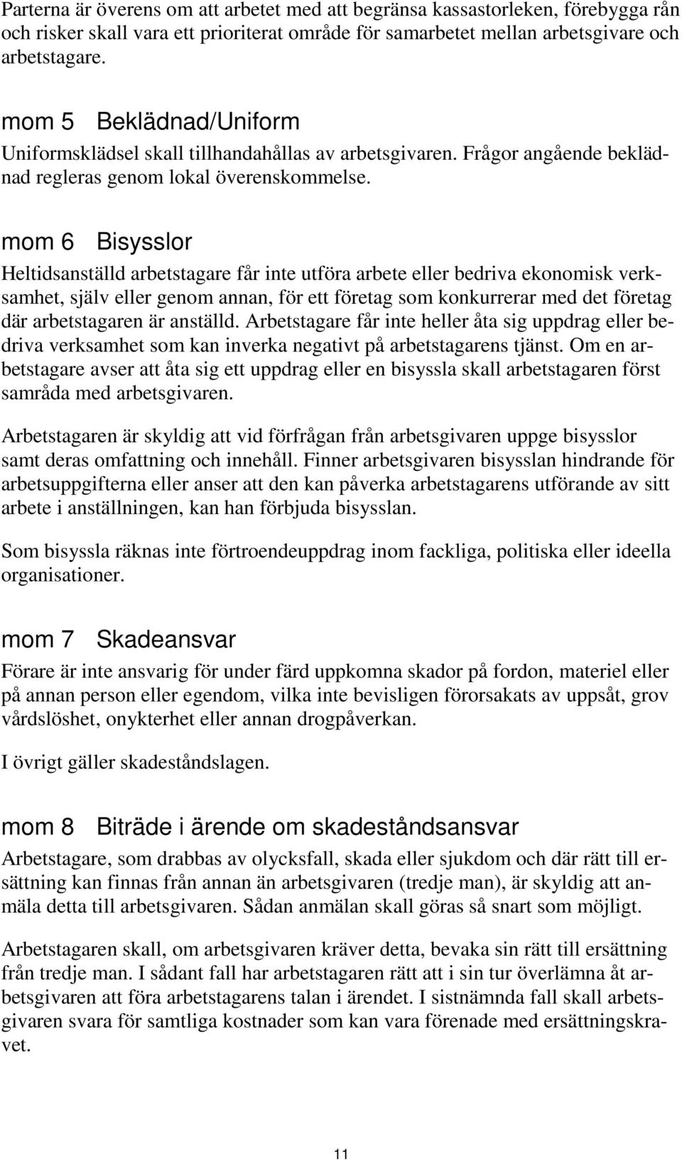 mom 6 Bisysslor Heltidsanställd arbetstagare får inte utföra arbete eller bedriva ekonomisk verksamhet, själv eller genom annan, för ett företag som konkurrerar med det företag där arbetstagaren är