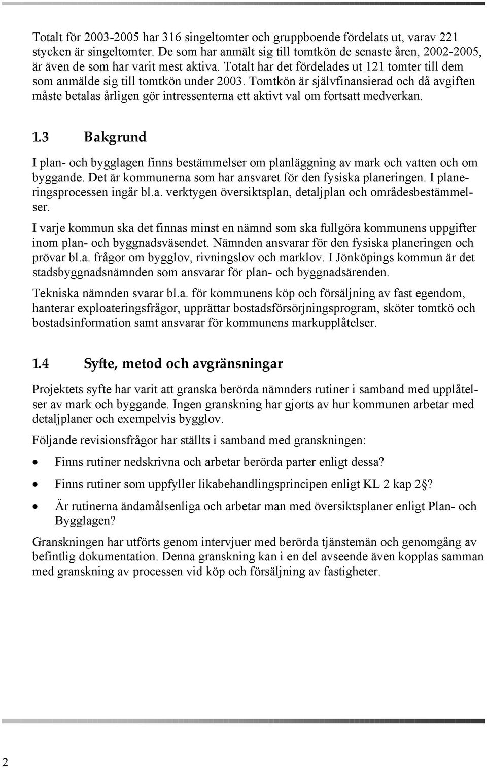 Tomtkön är självfinansierad och då avgiften måste betalas årligen gör intressenterna ett aktivt val om fortsatt medverkan. 1.