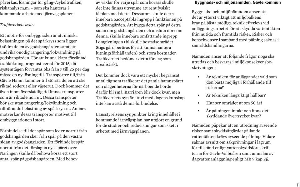 För att kunna klara förväntad trafikökning prognosticerad för 2015, då systemtågen förväntas öka från 7 till 25 per dag måste en ny lösning till.