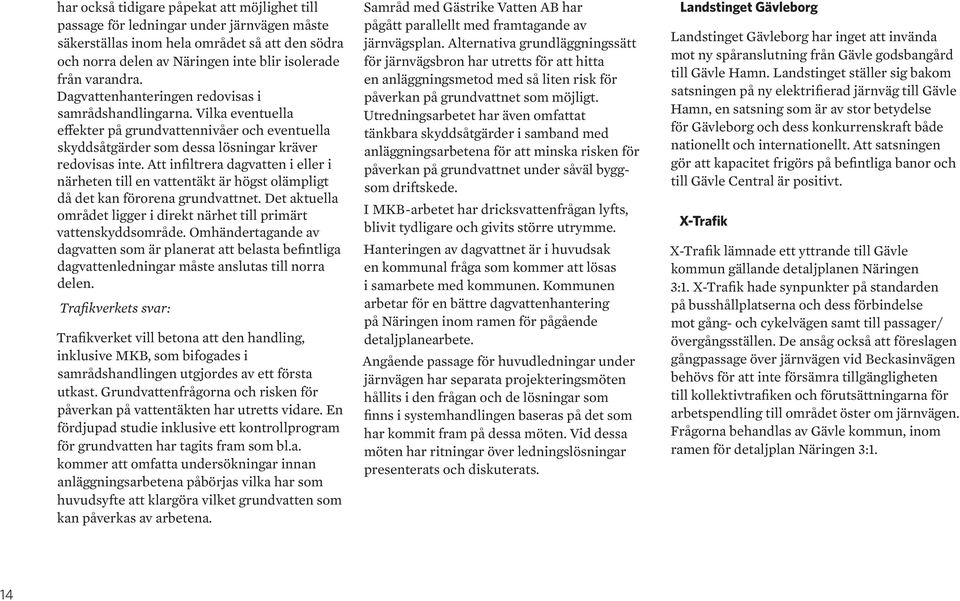Att infiltrera dagvatten i eller i närheten till en vattentäkt är högst olämpligt då det kan förorena grundvattnet. Det aktuella området ligger i direkt närhet till primärt vattenskyddsområde.