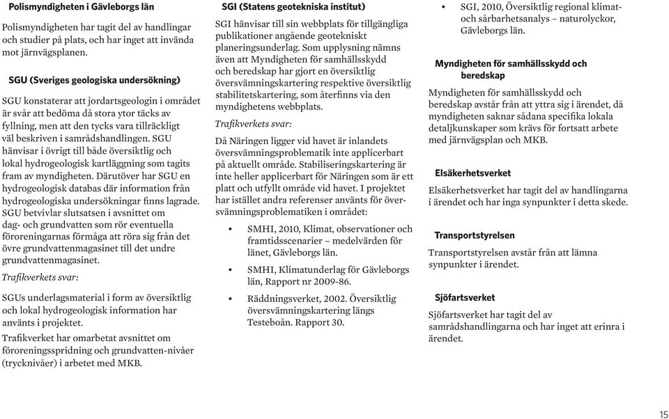 samrådshandlingen. SGU hänvisar i övrigt till både översiktlig och lokal hydrogeologisk kartläggning som tagits fram av myndigheten.