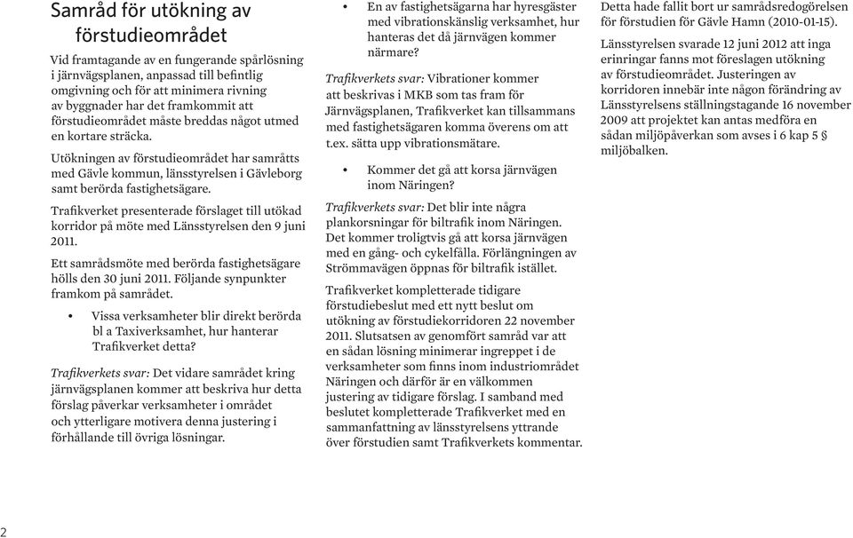 Trafikverket presenterade förslaget till utökad korridor på möte med Länsstyrelsen den 9 juni 2011. Ett samrådsmöte med berörda fastighetsägare hölls den 30 juni 2011.