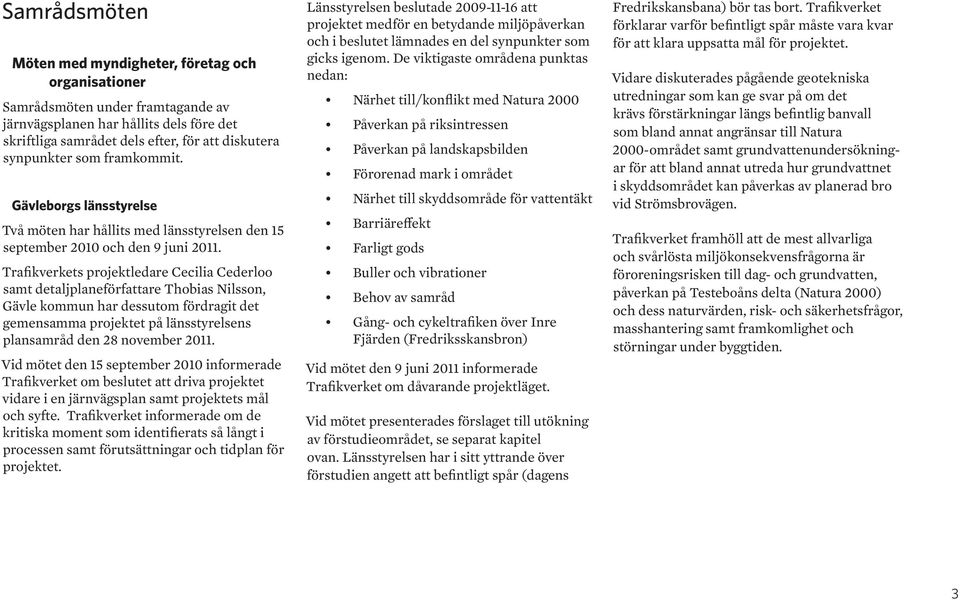 Trafikverkets projektledare Cecilia Cederloo samt detaljplaneförfattare Thobias Nilsson, Gävle kommun har dessutom fördragit det gemensamma projektet på länsstyrelsens plansamråd den 28 november 2011.