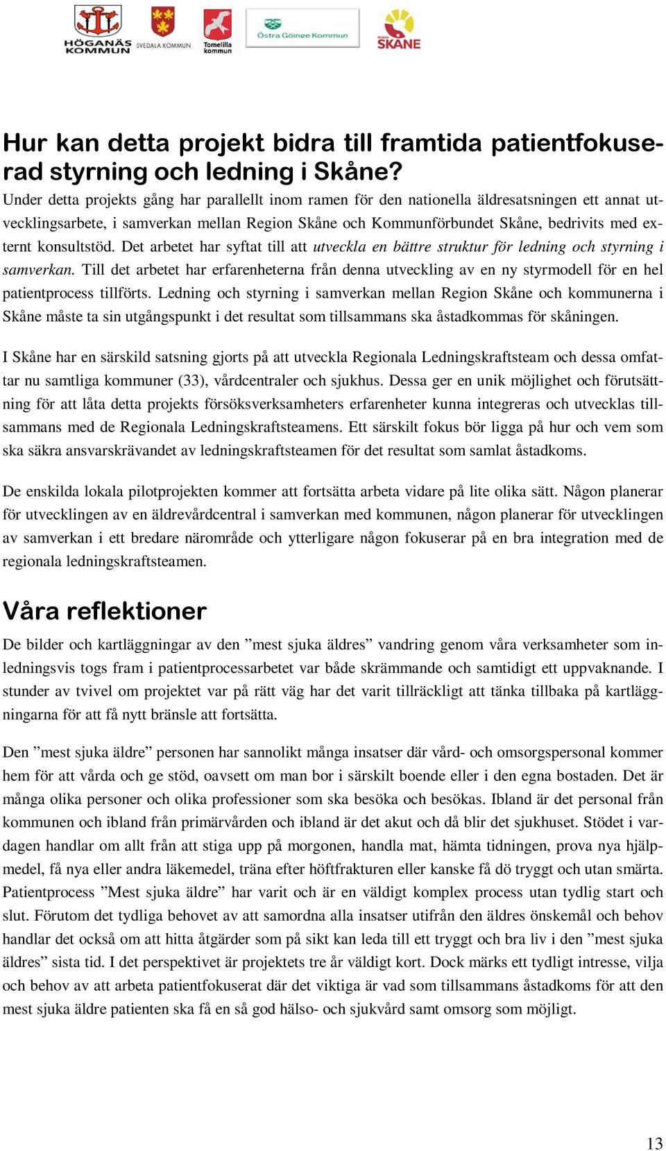 konsultstöd. Det arbetet har syftat till att utveckla en bättre struktur för ledning och styrning i samverkan.