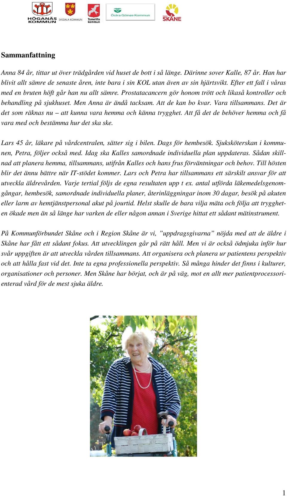Prostatacancern gör honom trött och likaså kontroller och behandling på sjukhuset. Men Anna är ändå tacksam. Att de kan bo kvar. Vara tillsammans.