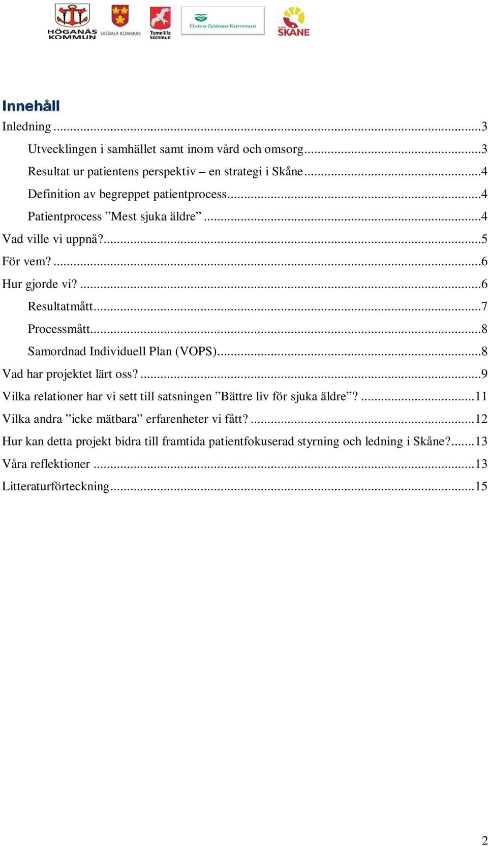 ..7 Processmått...8 Samordnad Individuell Plan (VOPS)...8 Vad har projektet lärt oss?...9 Vilka relationer har vi sett till satsningen Bättre liv för sjuka äldre?