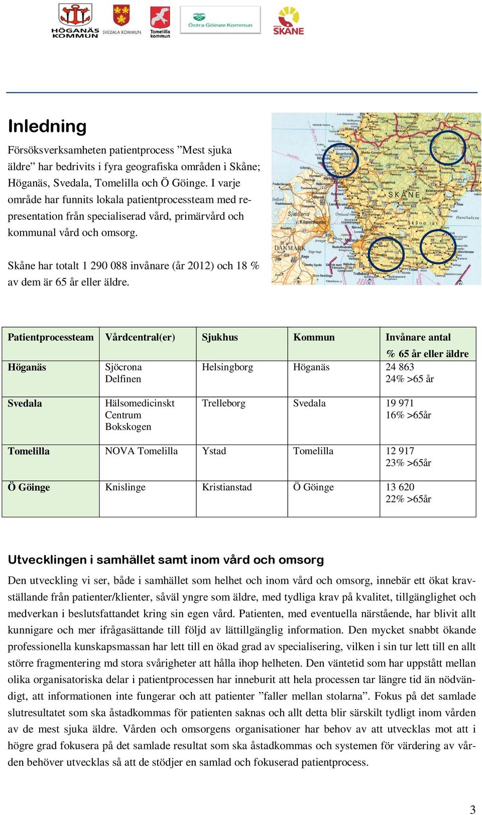 Skåne har totalt 1 290 088 invånare (år 2012) och 18 % av dem är 65 år eller äldre.