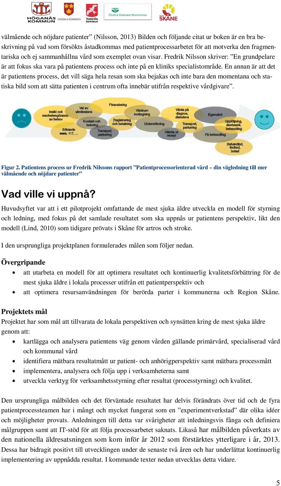 En annan är att det är patientens process, det vill säga hela resan som ska bejakas och inte bara den momentana och statiska bild som att sätta patienten i centrum ofta innebär utifrån respektive