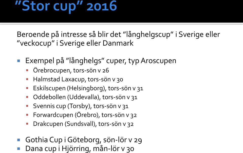 (Helsingborg), tors-sön v 31 Oddebollen (Uddevalla), tors-sön v 31 Svennis cup (Torsby), tors-sön v 31