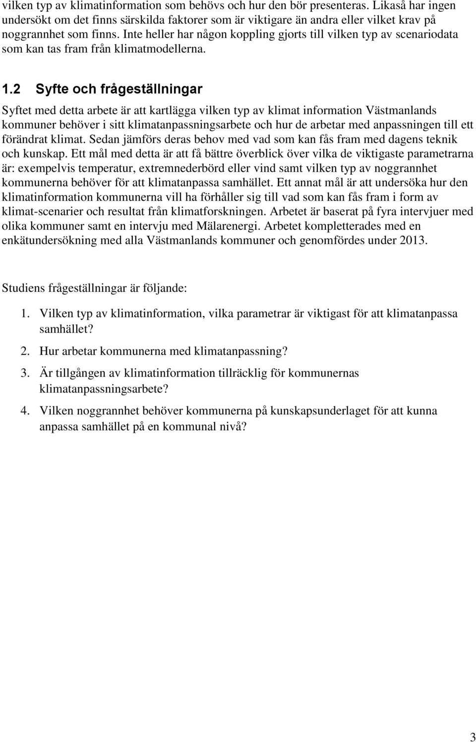 2 Syfte och frågeställningar Syftet med detta arbete är att kartlägga vilken typ av klimat information Västmanlands kommuner behöver i sitt klimatanpassningsarbete och hur de arbetar med anpassningen