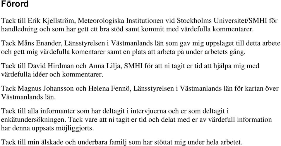 Tack till David Hirdman och Anna Lilja, SMHI för att ni tagit er tid att hjälpa mig med värdefulla idéer och kommentarer.